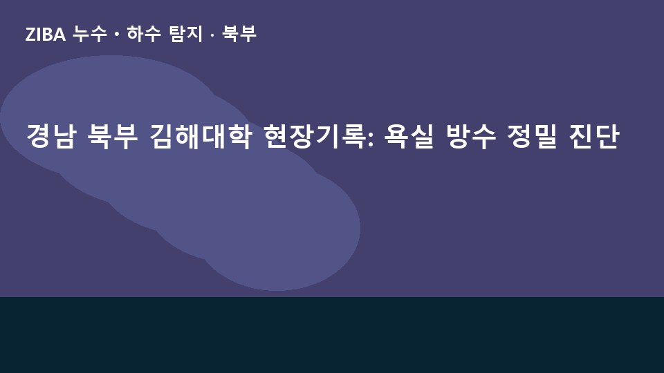 경남 북부 김해대학 현장기록: 욕실 방수 정밀 진단